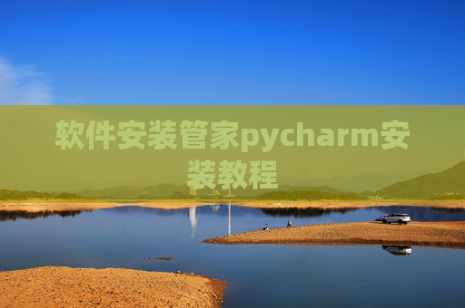 软件安装管家pycharm安装教程 软件安装管家pycharm安装教程